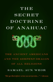The Secret Doctrine of Anahuac : The Ancient Americans and the Serpent-Dragon of All Religions, Paperback / softback Book The Secret Doctrine of Anahuac : The Ancient Americans and the Serpent-Dragon of All Religions, Paperback / softback Book
