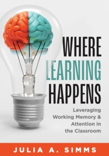 Where Learning Happens : Leveraging Working Memory and Attention in the Classroom (Design principles to manage working memory)