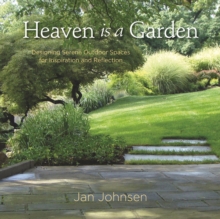 Heaven is a Garden : Designing Serene Spaces for Inspiration and Reflection