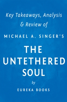 The Untethered Soul by Michael A. Singer | Key Takeaways, Analysis & Review : The Journey Beyond Yourself