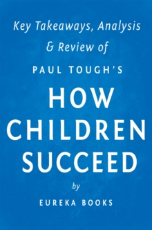 How Children Succeed: by Paul Tough | Key Takeaways, Analysis & Review : Grit, Curiosity, and the Hidden Power of Character