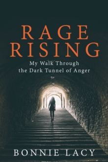 Rage Rising : My Walk Through the Dark Tunnel of Anger