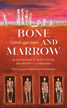 Bone and Marrow/Cnamh agus Smior : An Anthology of Irish Poetry from Medieval to Modern