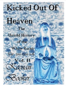 Kicked Out of Heaven Vol. II : The Untold History of the White Races Cir 700-1700 A.d., Paperback / softback Book Kicked Out of Heaven Vol. II : The Untold History of the White Races Cir 700-1700 A.d., Paperback / softback Book