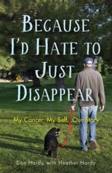 Because I'd Hate to Just Disappear : My Cancer, My Self, Our Story