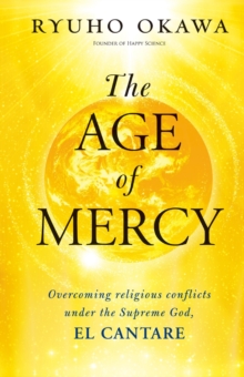 The Age of Mercy : Overcoming Religious Conflicts under the Supreme God, El Cantare