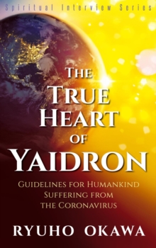 The True Heart of Yaidron : Guidelines for Humankind Suffering from the Coronavirus