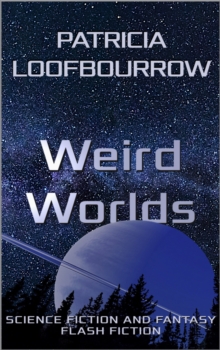 Weird Worlds: Science Fiction And Fantasy Flash Fiction