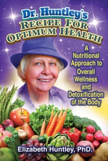 Dr. Huntley's Recipe for Optimum Health : A Nutritional Approach to Overall Wellness and Detoxification of the Body, Paperback / softback Book Dr. Huntley's Recipe for Optimum Health : A Nutritional Approach to Overall Wellness and Detoxification of the Body, Paperback / softback Book