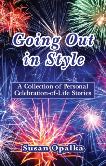 Going Out in Style : A Collection of Celebration-of-Life Stories, Paperback / softback Book Going Out in Style : A Collection of Celebration-of-Life Stories, Paperback / softback Book