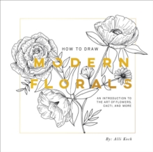 How To Draw Modern Florals : An Introduction to the Art of Flowers, Cacti, and More