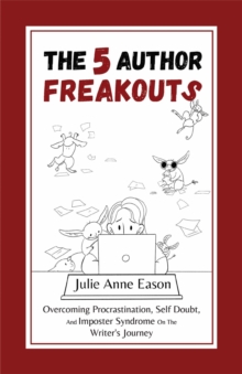 The 5 Author Freakouts : Overcoming Procrastination, Self Doubt, and Imposter Syndrome on the Writer's Journey