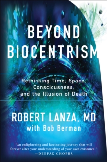 Beyond Biocentrism : Rethinking Time, Space, Consciousness, and the Illusion of Death, Paperback / softback Book Beyond Biocentrism : Rethinking Time, Space, Consciousness, and the Illusion of Death, Paperback / softback Book