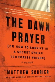 The Dawn Prayer (Or How to Survive in a Secret Syrian Terrorist Prison) : A Memoir, Hardback Book The Dawn Prayer (Or How to Survive in a Secret Syrian Terrorist Prison) : A Memoir, Hardback Book