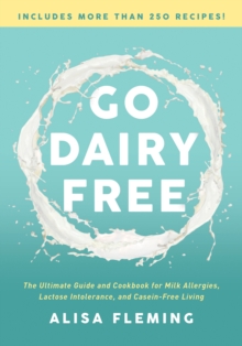 Go Dairy Free : The Ultimate Guide and Cookbook for Milk Allergies, Lactose Intolerance, and Casein-Free Living, Paperback / softback Book Go Dairy Free : The Ultimate Guide and Cookbook for Milk Allergies, Lactose Intolerance, and Casein-Free Living, Paperback / softback Book