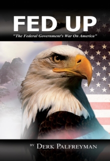 Fed Up : The Federal Government's War on America