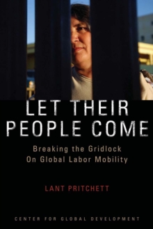 Let Their People Come : Breaking the Gridlock on Global Labor Mobility