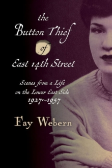 Button Thief of East 14th Street : Scenes from a Life on the Lower East Side 1927-1957, Paperback / softback Book Button Thief of East 14th Street : Scenes from a Life on the Lower East Side 1927-1957, Paperback / softback Book