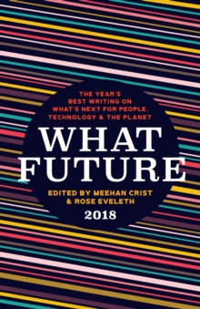 What Future 2018 : The Year's Best Writing on What's Next for People, Technology & the Planet