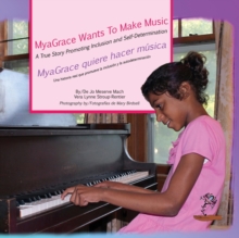 MyaGrace Wants To Make Music/MyaGrace quiere hacer musica : A True Story Promoting Inclusion and Self-Determination/Una historia real que promueve la inclusion y la autodeterminacion