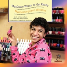 MyaGrace Wants To Get Ready/MyaGrace quiere alistarse : A True Story Promoting Inclusion and Self-Determination/Una historia real que promueve la inclusion y la autodeterminacion