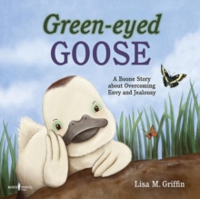 Green-Eyed Goose : A Boone Story About Overcoming Envy and Jealousy