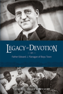 Legacy of Devotion : Father Edward J. Fanagan of Boys Town, Hardback Book Legacy of Devotion : Father Edward J. Fanagan of Boys Town, Hardback Book