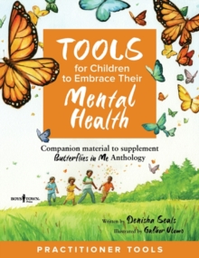 Tools for Children to Embrace Their Mental Health Practitioner Guide : Companion Material to Supplement Butterflies in Me Anthology