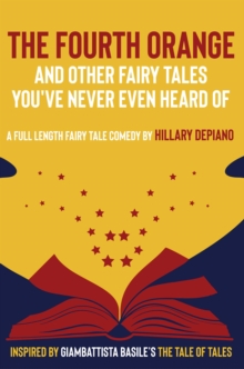 The Fourth Orange and Other Fairy Tales You've Never Even Heard Of : a full length fairy tale comedy play [Theatre Script]