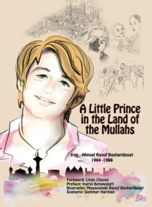 A Little Prince in the Land of the Mullahs : The True Story of a Teenager Who Stood up to the Mullahs' Regime in Iran