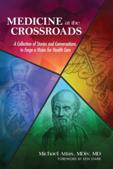 Medicine at the Crossroads : A Collection of Stories and Conversations to Forge a Vision for Health Care