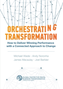 Orchestrating Transformation : How to Deliver Winning Performance with a Connected Approach to Change