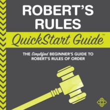 Robert's Rules QuickStart Guide : The Simplified Beginner's Guide to Robert's Rules