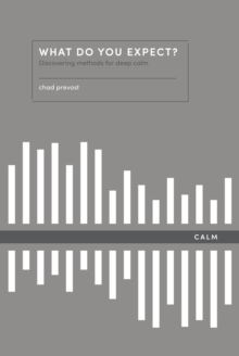 What Do You Expect? How to Discover Deep Calm : How to Discover Deep Calm
