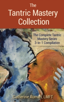 Tantric Mastery Collection: The Complete Tantric Mastery Series 3-in1 Compilation