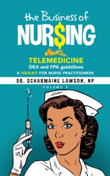 The Business of Nur$ing : Telemedicine, DEA and FPA guidelines, A Toolkit for Nurse Practitioners Vol. 2