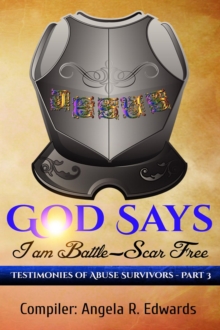 God Says I Am Battle-Scar Free: Testimonies Of Abuse Survivors - Part 3 : God Says I Am Battle-Scar Free, #3