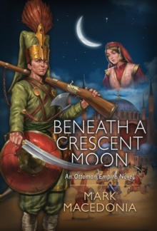 Beneath a Crescent Moon : An Ottoman Empire Novel