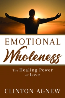 Emotional Wholeness : The Healing Power of Love