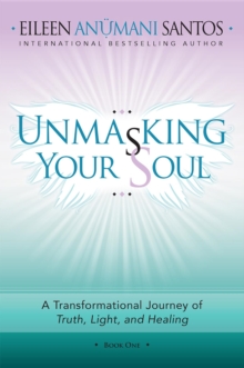 Unmasking Your Soul : A Transformational Journey of Truth, Light, and Healing