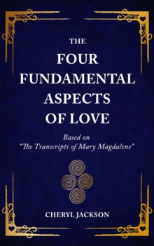 The Four Fundamental Aspects of Love : Based on "The Transcripts of Mary Magdalene"