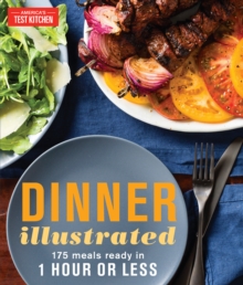Dinner Illustrated : 175 Complete Meals That Go from Prep to Table in 1 Hour or Less with More than, Paperback / softback Book Dinner Illustrated : 175 Complete Meals That Go from Prep to Table in 1 Hour or Less with More than, Paperback / softback Book