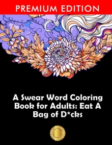 A Swear Word Coloring Book For Adults : Eat A Bag Of D*cks: Eggplant Emoji Edition: An Irreverent & Hilarious Antistress Sweary Adult Colouring Gift ... Mindful Meditation & Art Color Therapy