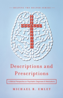 Descriptions and Prescriptions : A Biblical Perspective on Psychiatric Diagnoses and Medications