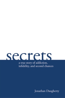 Secrets : A Story of Addiction, Infidelity, and Second Chances