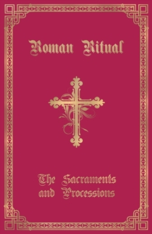 The Roman Ritual : Volume I: Sacraments And Processions