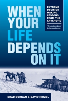 When Your Life Depends on It : Extreme Decision Making Lessons from the Antarctic, Paperback / softback Book When Your Life Depends on It : Extreme Decision Making Lessons from the Antarctic, Paperback / softback Book