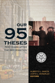 Our Ninety-Five Theses : 500 Years after the Reformation