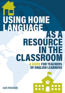 Using Home Language as a Resource in the Classroom : A Guide for Teachers of English Learners