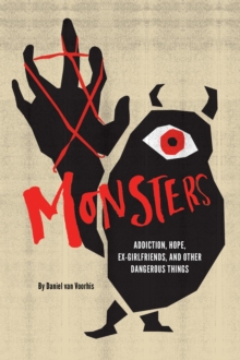 Monsters : Addiction, Hope, Ex-girlfriends, and Other Dangerous Things